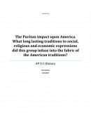 The Puritan Impact upon America. What Long Lasting Traditions to Social, Religious and Economic Expressions Did This Group Infuse into the Fabric of the American Traditions?